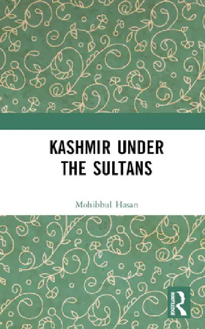 Kashmir Under the Sultans by Mohibbul Hasan