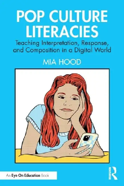 Pop Culture Literacies: Teaching Interpretation, Response, and Composition in a Digital World by Mia Hood