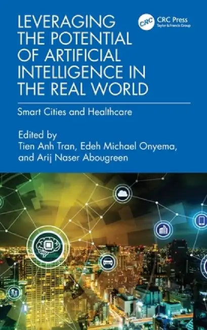 Leveraging the Potential of Artificial Intelligence in the Real World: Smart Cities and Healthcare by Tien Anh Tran