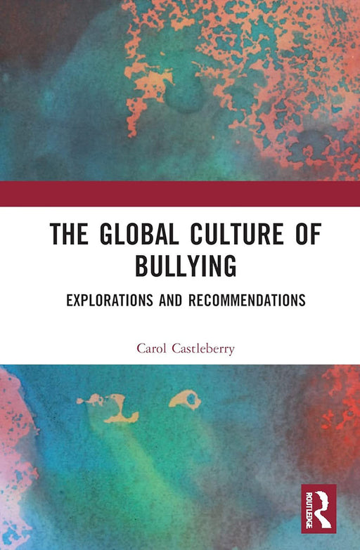 The Global Culture of Bullying: Explorations and Recommendations by Carol L. Castleberry