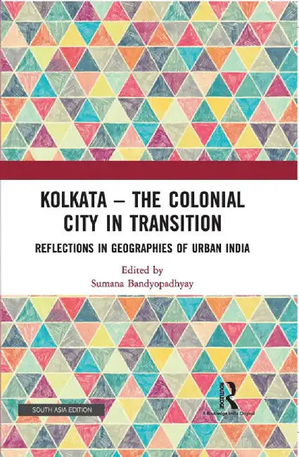 Kolkata-The Colonial City in Transition: Reflection in Geographies of Urban India by Sumana Bandyopadhyay