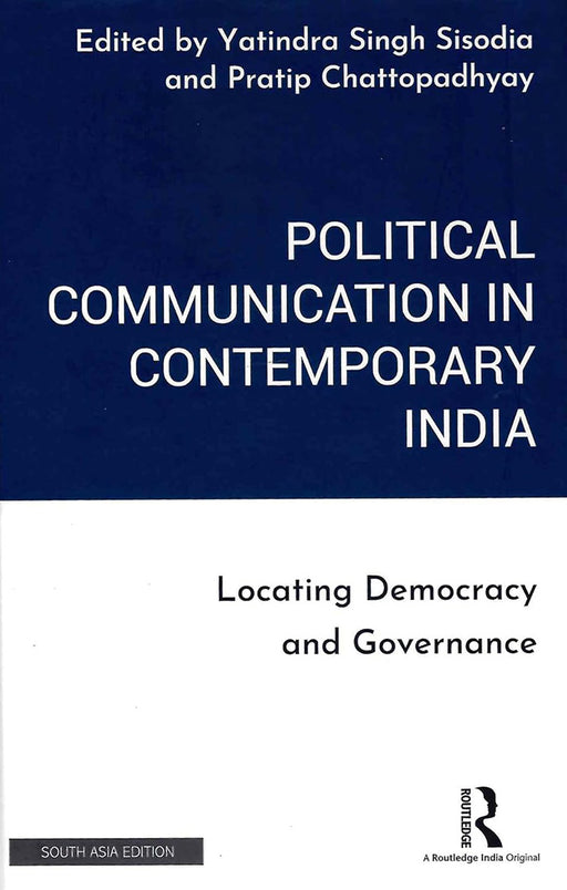 Political Communication in Contemporary India: Locating Democracy and Governance by Yatindra Singh Sisodia, Pratip Chattopadhyay