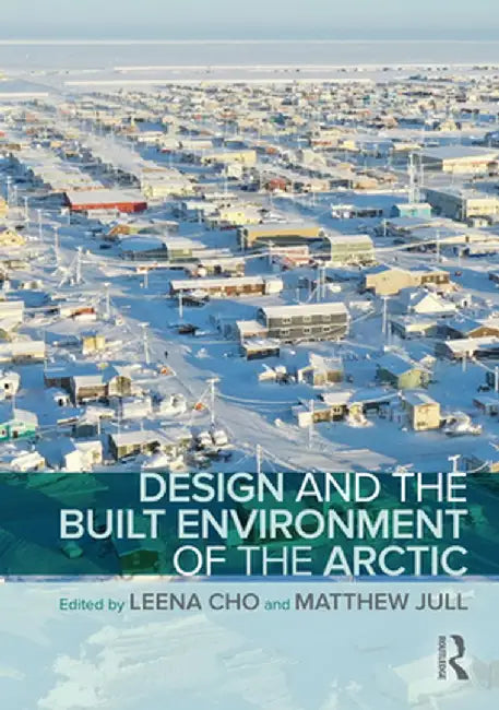 Design and the Built Environment of the Arctic by Cho, Leena