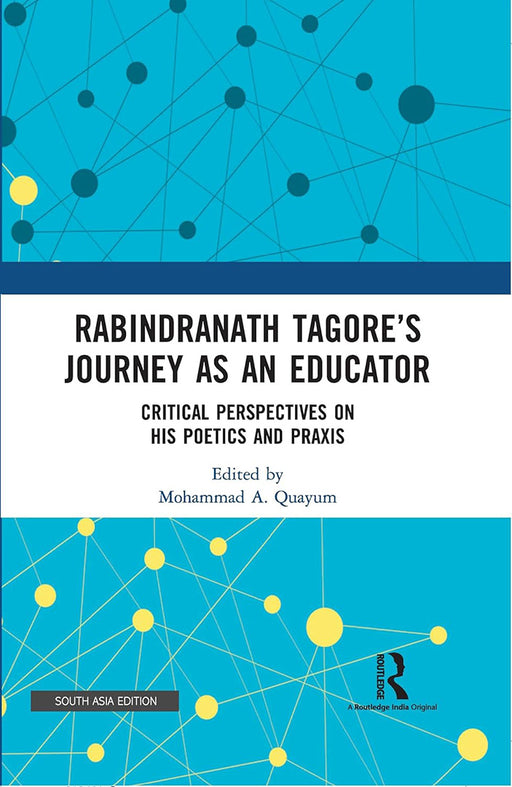 Rabindranath Tagore’s Journey As An Educator: Critical Perspectives on His Poetics and Praxis by Mohammad A. Quayum