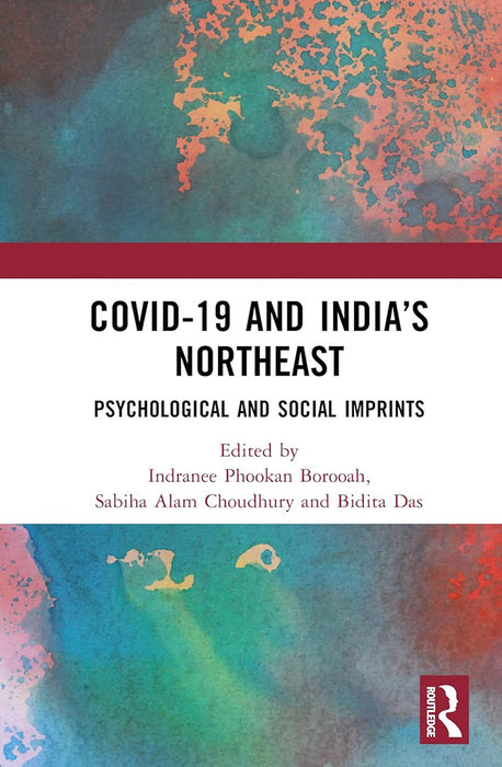 COVID-19 and India’s Northeast: Psychological and Social Imprints by Indranee Phookan Borooah, Sabiha Alam Choudhury, Bidita Das