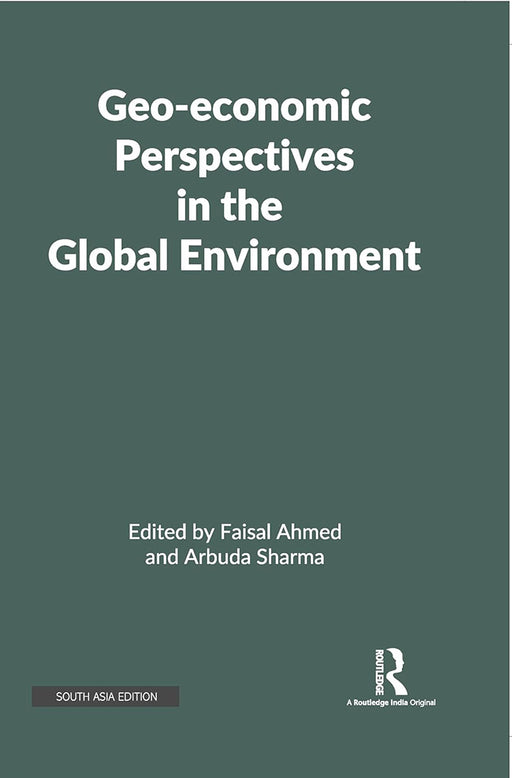 Geo-economic Perspectives in the Global Environment  by Faisal Ahmed, Arbuda Sharma