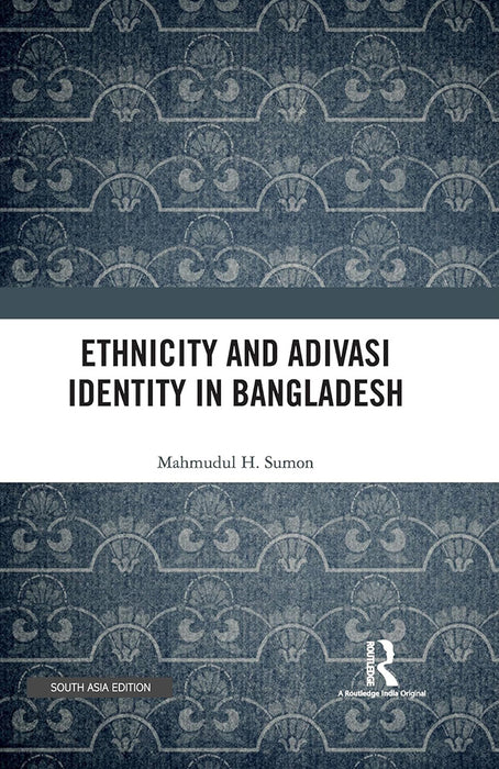 Ethnicity and Adivasi Identity in Bangladesh  by Mahmudul H. Sumon