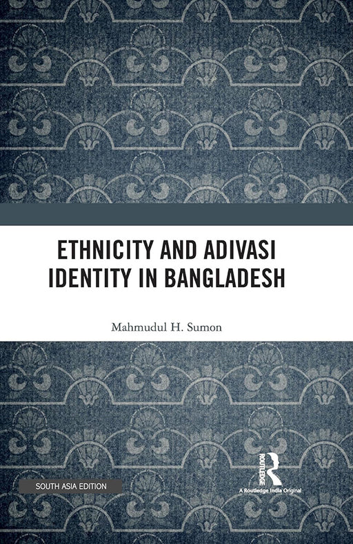 Ethnicity and Adivasi Identity in Bangladesh  by Mahmudul H. Sumon