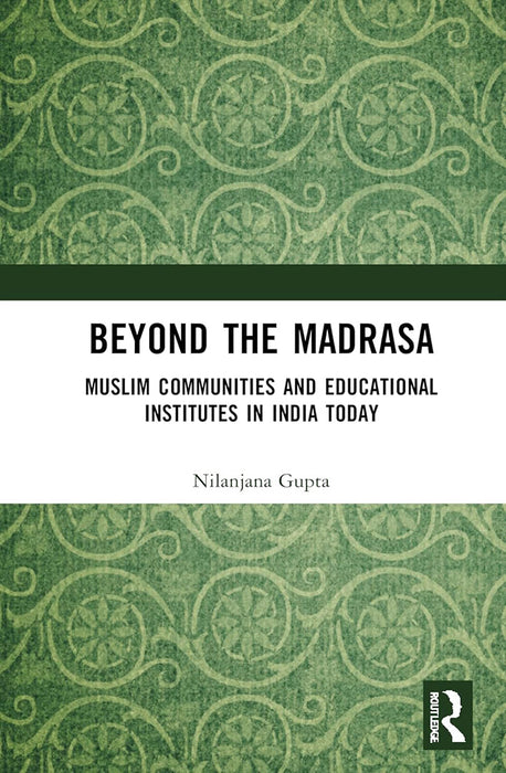 Beyond the Madrasa: Muslim Communitiers and Educational Institutes in India Today by Nilanjana Gupta