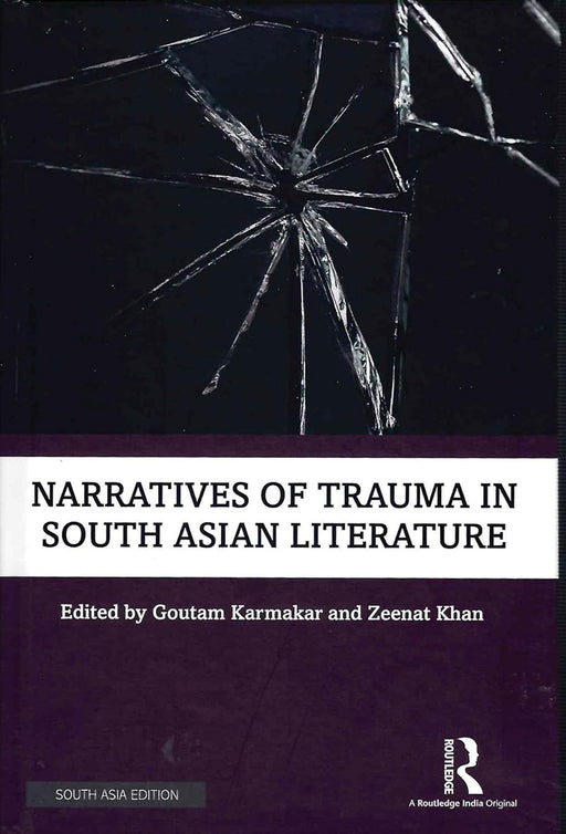 Narratives of Trauma in South Asian Literature  by Goutam Karmakar, Zeenat Khan