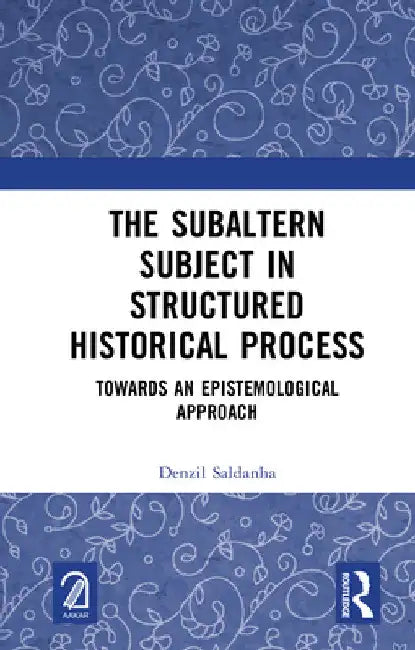 The Subaltern Subject in Structured Historical Process: Towards an Epistemological Approach by Denzil Saldanha