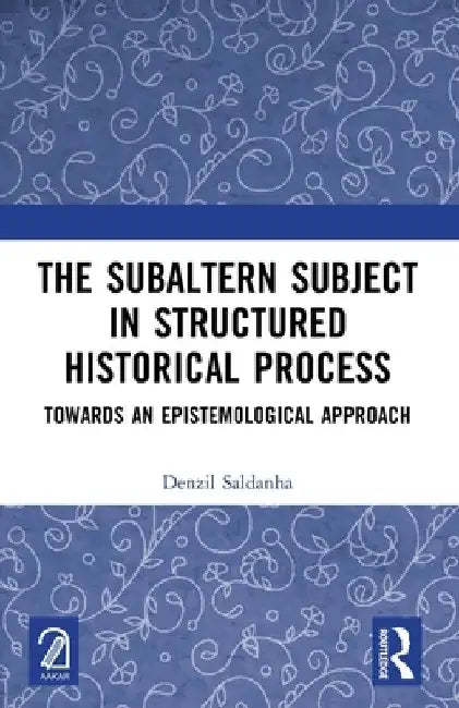 The Subaltern Subject in Structured Historical Process: Towards an Epistemological Approach by Denzil Saldanha