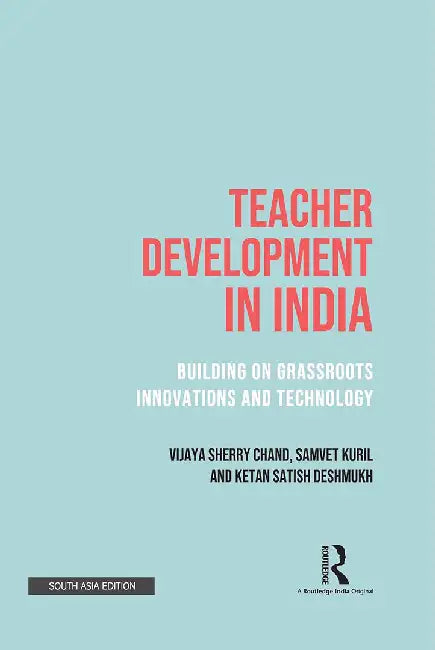 Teacher Development in India: Building on Grassroots Innovations and Technology by Vijaya Sherry Chand, Samvet Kuril, Ketan Satish Deshmukh