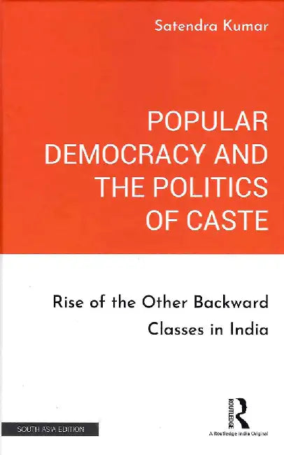 Popular Democracy and the Politics of Caste: Rise of the Other Backward Classes in India by Satendra Kumar