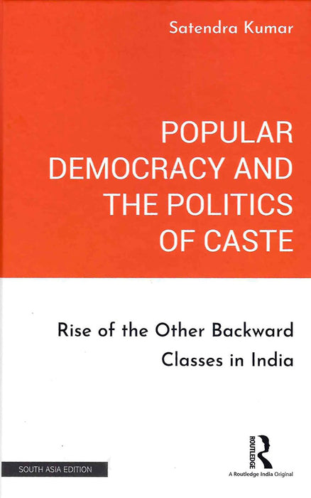 Popular Democracy and the Politics of Caste: Rise of the Other Backward Classes in India by Satendra Kumar