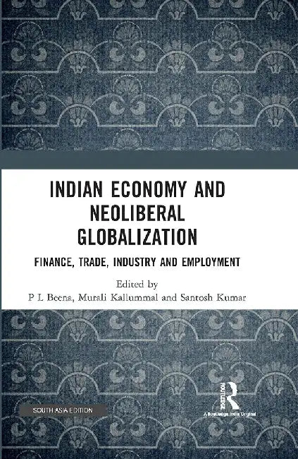 Indian Economy and Neoliberal Globalization: Finance, Trade, Industry and Employment by P L Beena, Murali Kallummal, Santosh kumar