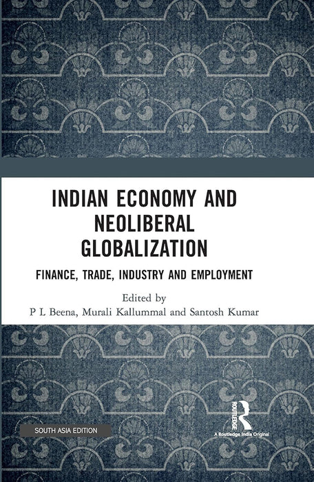 Indian Economy and Neoliberal Globalization: Finance, Trade, Industry and Employment by P L Beena, Murali Kallummal, Santosh kumar