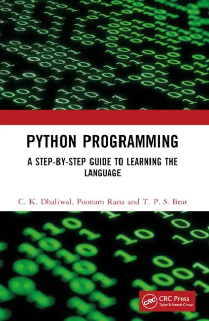 Python Programming: A Step-By-Step Guide to Learning the Language by C. K. Dhaliwal, Poonam Rana, T. P. S. Brar