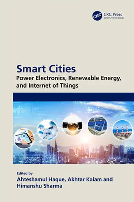 Smart Cities: Power Electronics, Renewable Energy, and Internet of Things: Power Electronics, Renewable Energy, and Internet of Things by Ahteshamul Haque