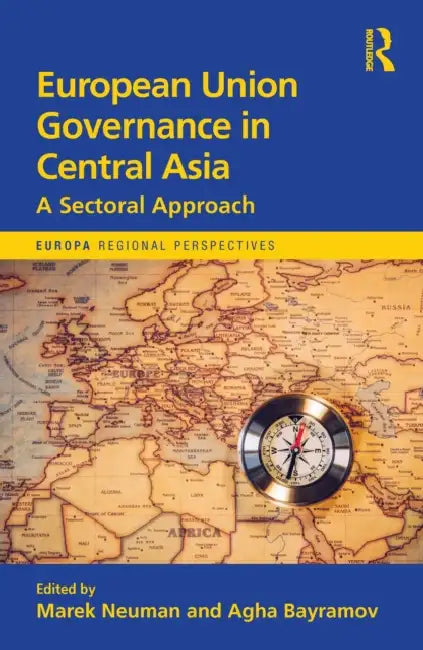 European Union Governance in Central Asia by Agha Bayramov