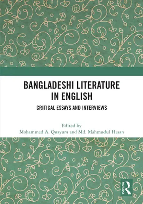 Bangladeshi Literature in English: Critical Essays and Interviews by Mohammad A. Quayum