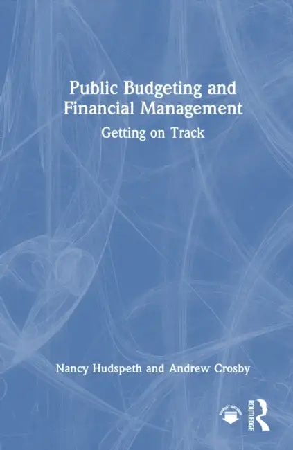 Public Budgeting and Financial Management: Getting on Track by Nancy Hudspeth, Andrew Crosby