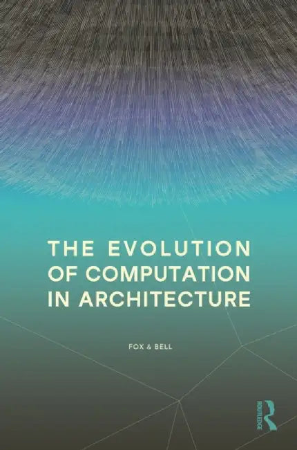 The Evolution of Computation in Architecture by Michael Fox