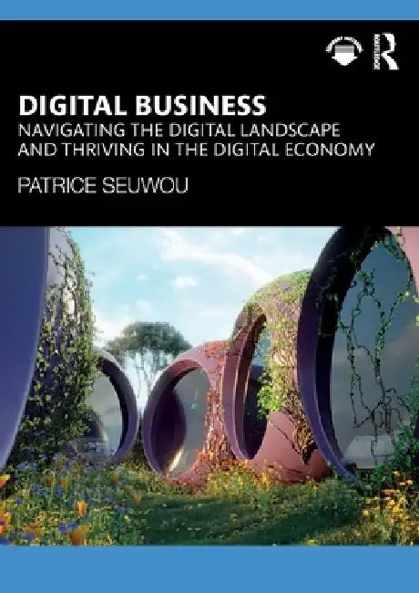 Digital Business: Navigating the Digital Landscape and Thriving in the Digital Economy by Patrice Seuwou