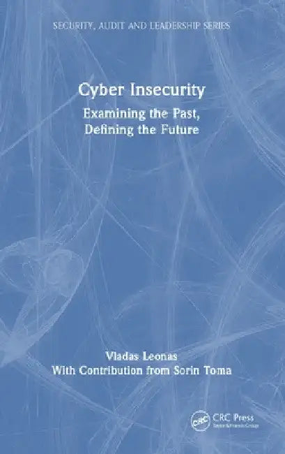 Cyber Insecurity: Examining the Past, Defining the Future by Vladas Leonas