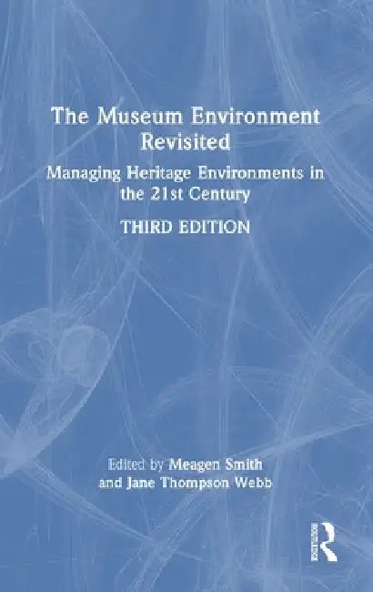 The Museum Environment Revisited: Managing Heritage Environments in the 21st Century by Jane Thompson Webb
