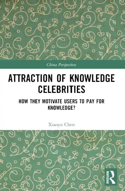 Attraction of Knowledge Celebrities: How They Motivate Users to Pay for Knowledge by Xiaoyu Chen