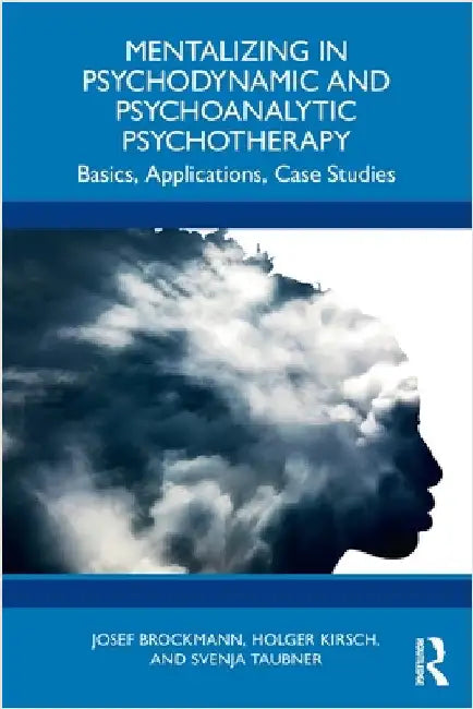 Mentalizing in Psychodynamic and Psychoanalytic Psychotherapy: Basics, Applications, Case Studies by Josef Brockmann