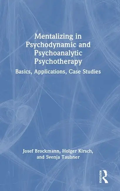 Mentalizing in Psychodynamic and Psychoanalytic Psychotherapy: Basics, Applications, Case Studies by Josef Brockmann