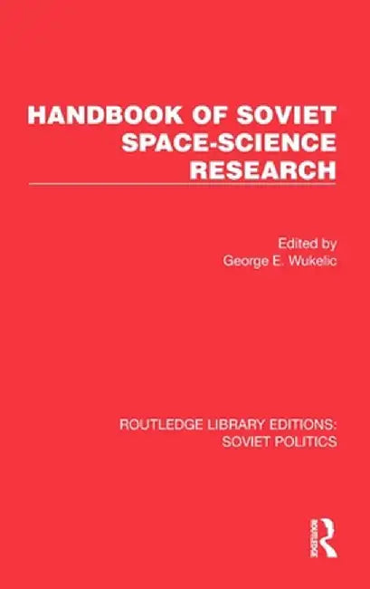 Handbook of Soviet Space-Science Research by George E. Wukelic