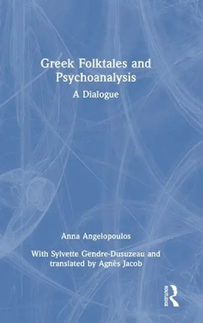 Greek Folktales and Psychoanalysis: A Dialogue by Anna Angelopoulos