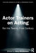 Actor Trainers on Acting: For the Twenty First Century by Anna McNamara