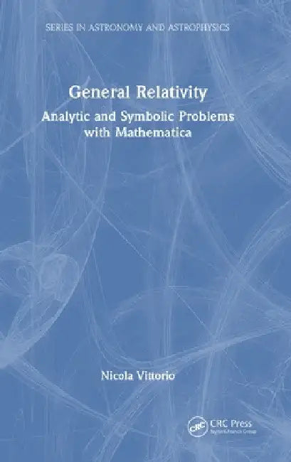 General Relativity: Analytic and Symbolic Problems with Mathematica by Nicola Vittorio