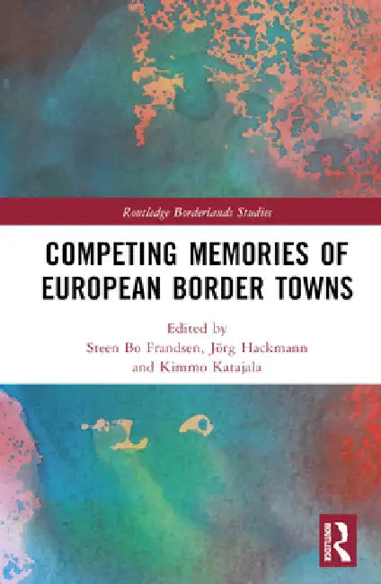 Competing Memories of European Border Towns by Steen Bo Frandsen