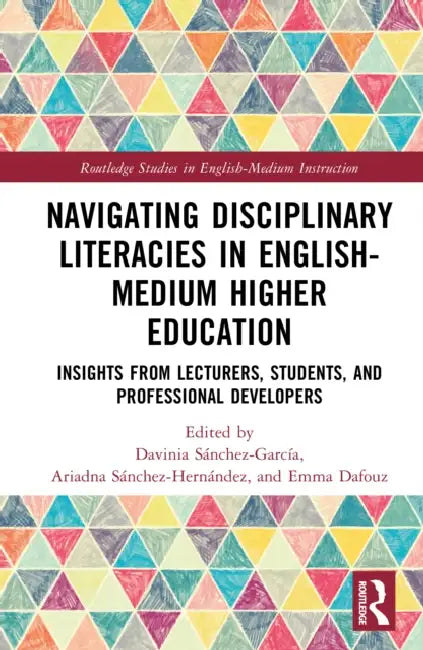 Navigating Disciplinary Literacies in English-Medium Higher Education: Insights from Lecturers, Students, and Professional Developers by Davinia Sánchez-García