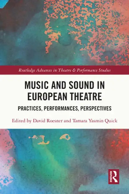 Music and Sound in European Theatre: Practices, Performances, Perspectives by David Roesner