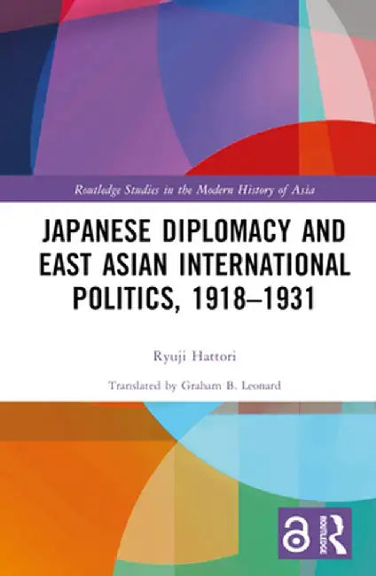 Japanese Diplomacy and East Asian International Politics, 1918-1931 by Ryuji Hattori