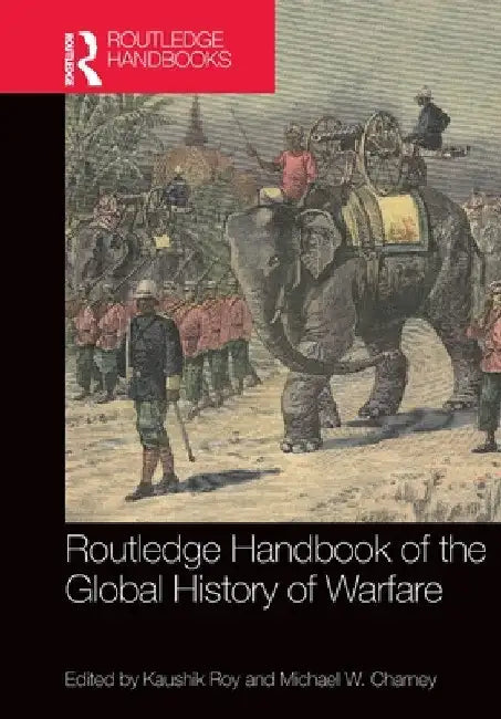 Routledge Handbook of the Global History of Warfare by Kaushik Roy