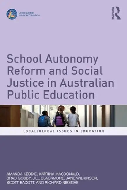 School Autonomy Reform and Social Justice in Australian Public Education by Amanda Keddie