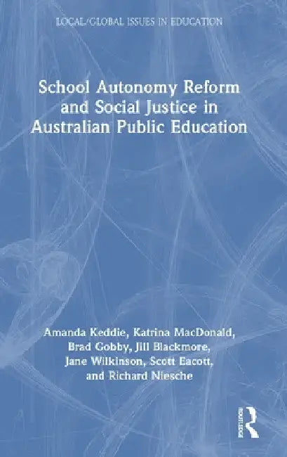 School Autonomy Reform and Social Justice in Australian Public Education by Amanda Keddie