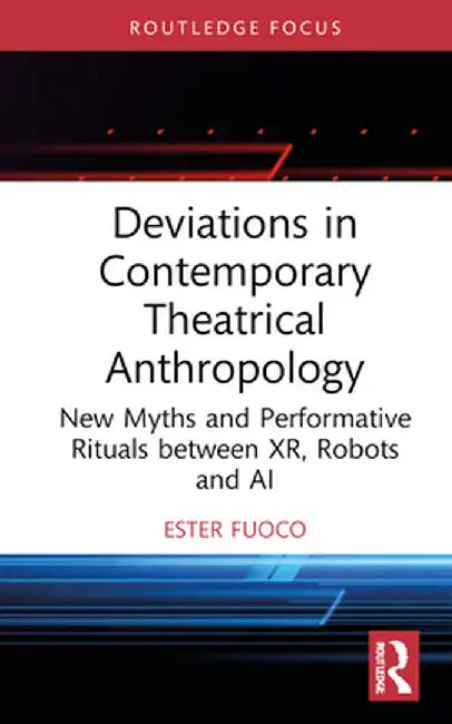 Deviations in Contemporary Theatrical Anthropology: New Myths and Performative Rituals between XR, Robots and AI by Ester Fuoco
