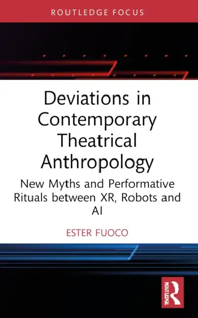 Deviations in Contemporary Theatrical Anthropology: New Myths and Performative Rituals between XR, Robots and AI by Ester Fuoco