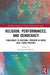 Religion, Performances, and Democracy: Challenges to Cultural Freedom in South Asia (1940s-Present) by Manujendra Kundu