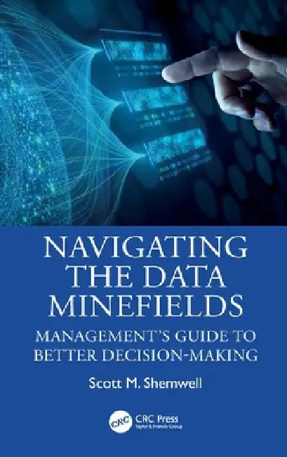 Navigating the Data Minefields: Management's Guide to Better Decision-Making by Scott M. Shemwell
