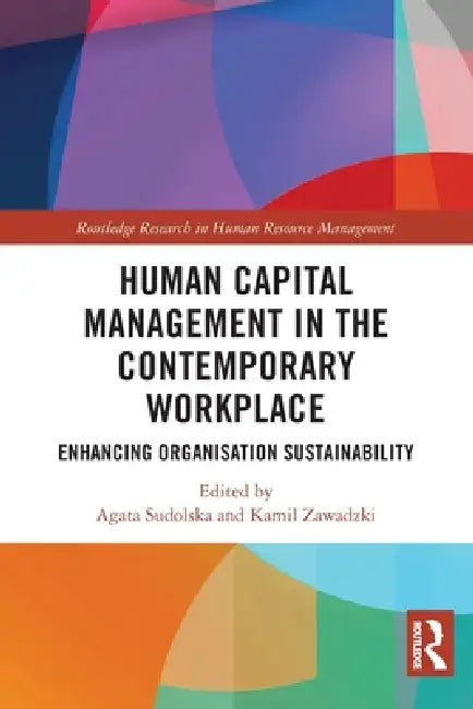 Human Capital Management in the Contemporary Workplace: Enhancing Organisation Sustainability by Agata Sudolska