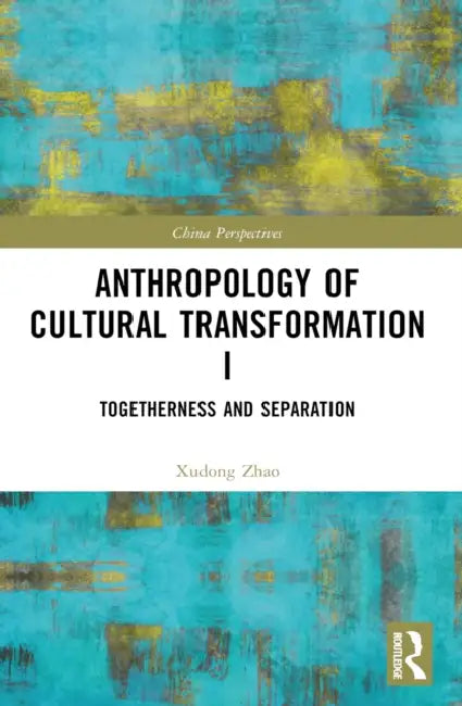 Anthropology of Cultural Transformation I: Togetherness and Separation by Zhao Xudong